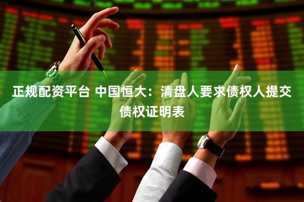 正规配资平台 中国恒大：清盘人要求债权人提交债权证明表