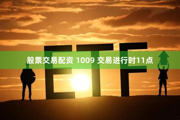 股票交易配资 1009 交易进行时11点